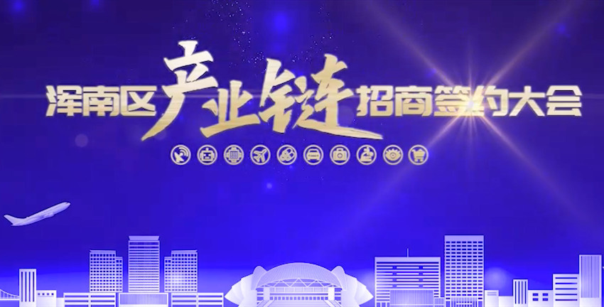 渾南區產(chǎn)業(yè)鏈招商簽約大會(huì )